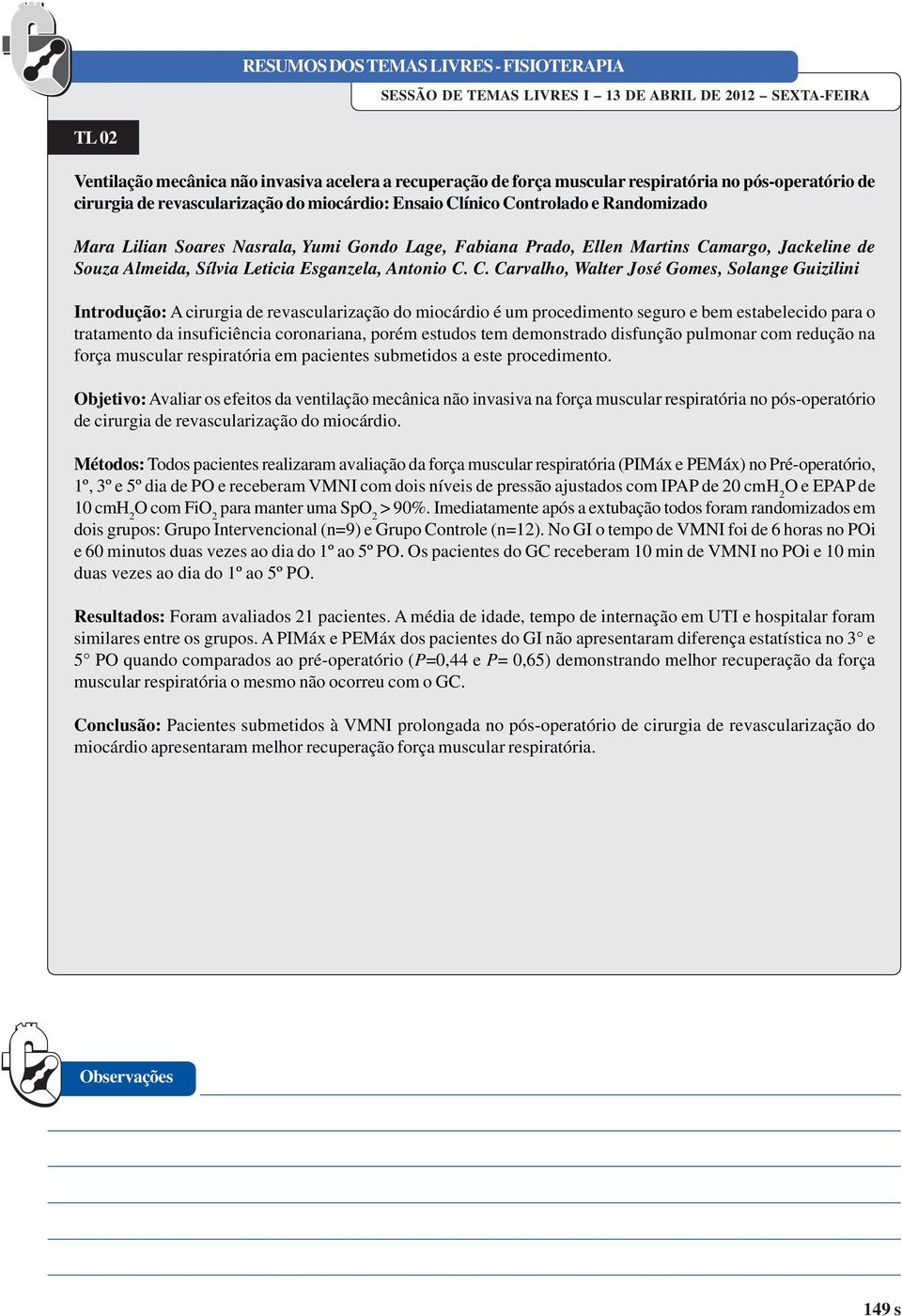 C. C. Carvalho, Walter José Gomes, Solange Guizilini Introdução: A cirurgia de revascularização do miocárdio é um procedimento seguro e bem estabelecido para o tratamento da insuficiência