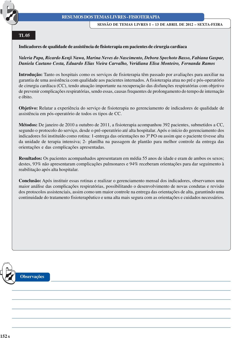 fisioterapia têm passado por avaliações para auxiliar na garantia de uma assistência com qualidade aos pacientes internados.