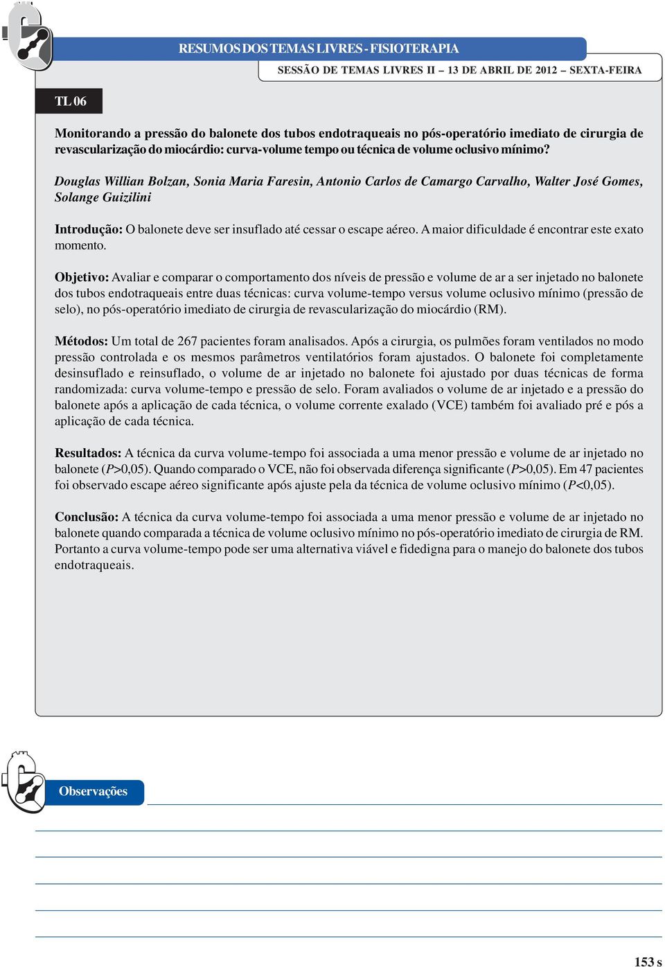 Douglas Willian Bolzan, Sonia Maria Faresin, Antonio Carlos de Camargo Carvalho, Walter José Gomes, Solange Guizilini Introdução: O balonete deve ser insuflado até cessar o escape aéreo.