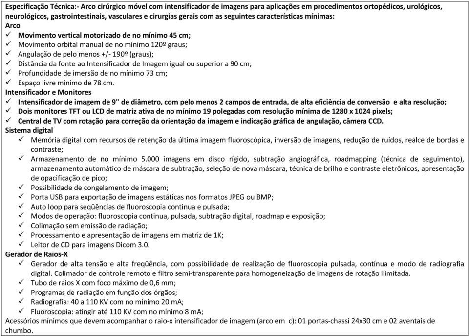 fonte ao Intensificador de Imagem igual ou superior a 90 cm; Profundidade de imersão de no mínimo 73 cm; Espaço livre mínimo de 78 cm.