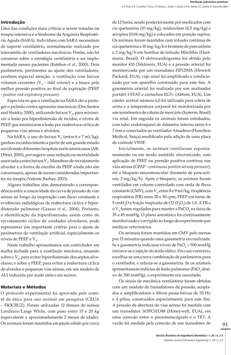 Porém, não há consenso sobre a estratégia ventilatória a ser implementada nesses pacientes (Esteban et al., 2000).