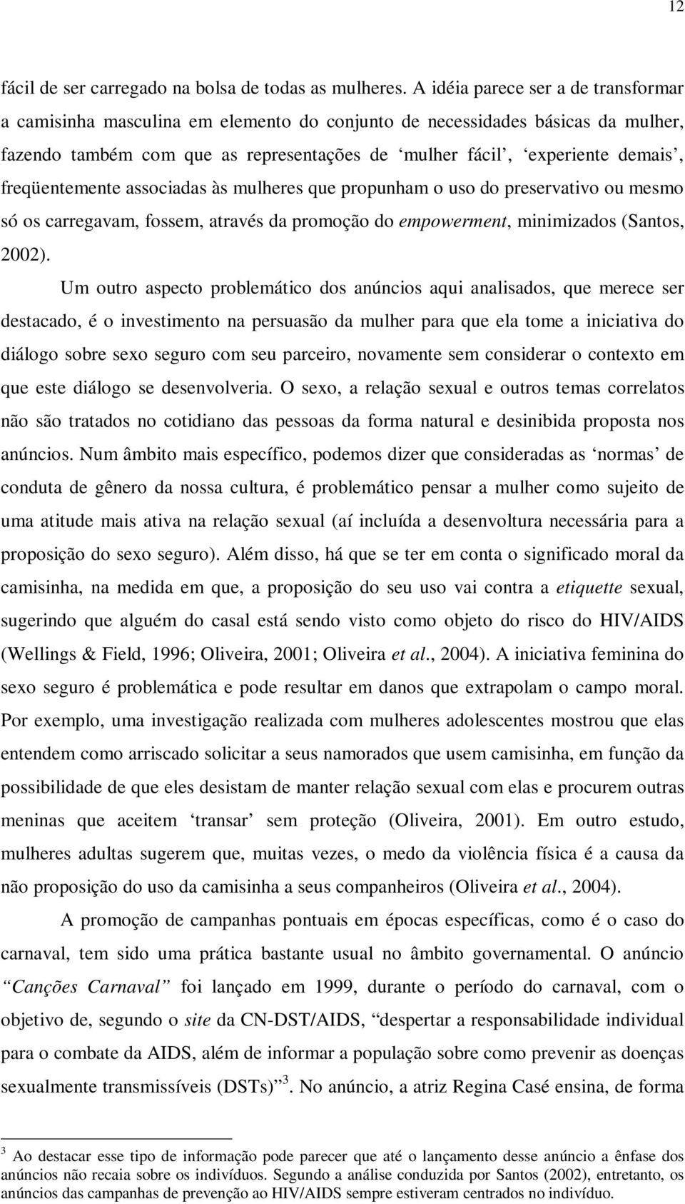 freqüentemente associadas às mulheres que propunham o uso do preservativo ou mesmo só os carregavam, fossem, através da promoção do empowerment, minimizados (Santos, 2002).