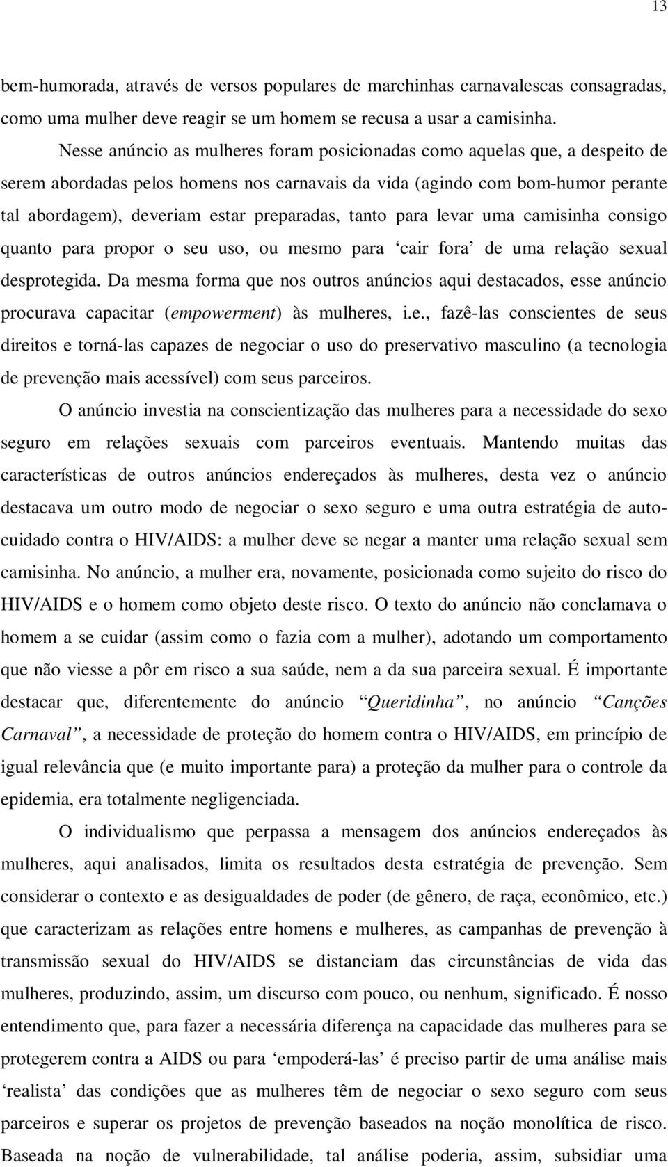 preparadas, tanto para levar uma camisinha consigo quanto para propor o seu uso, ou mesmo para cair fora de uma relação sexual desprotegida.