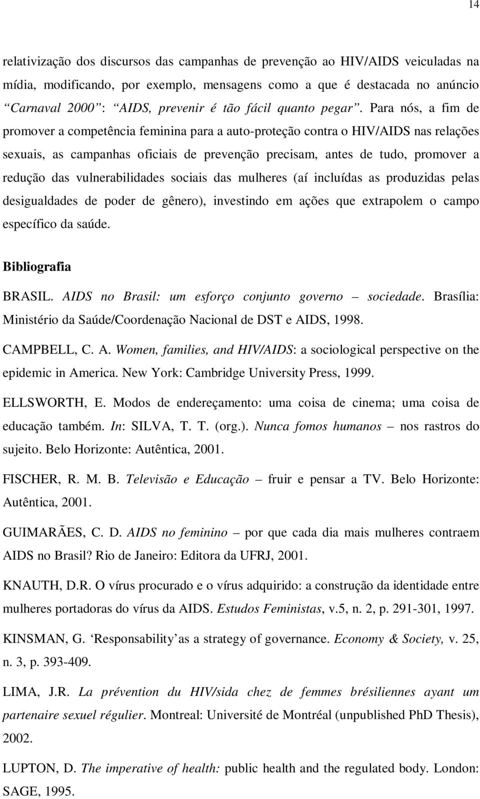 Para nós, a fim de promover a competência feminina para a auto-proteção contra o HIV/AIDS nas relações sexuais, as campanhas oficiais de prevenção precisam, antes de tudo, promover a redução das