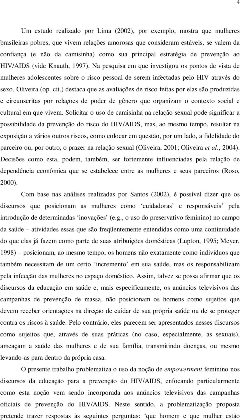 Na pesquisa em que investigou os pontos de vista de mulheres adolescentes sobre o risco pessoal de serem infectadas pelo HIV através do sexo, Oliveira (op. cit.