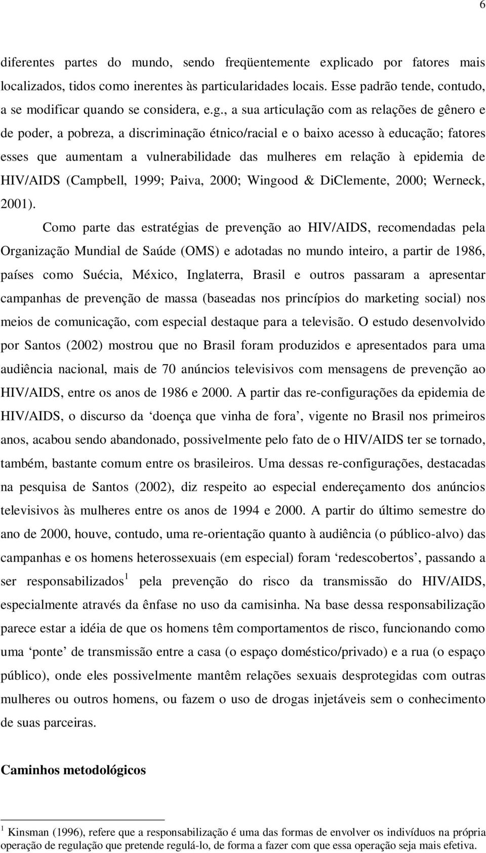 , a sua articulação com as relações de gênero e de poder, a pobreza, a discriminação étnico/racial e o baixo acesso à educação; fatores esses que aumentam a vulnerabilidade das mulheres em relação à