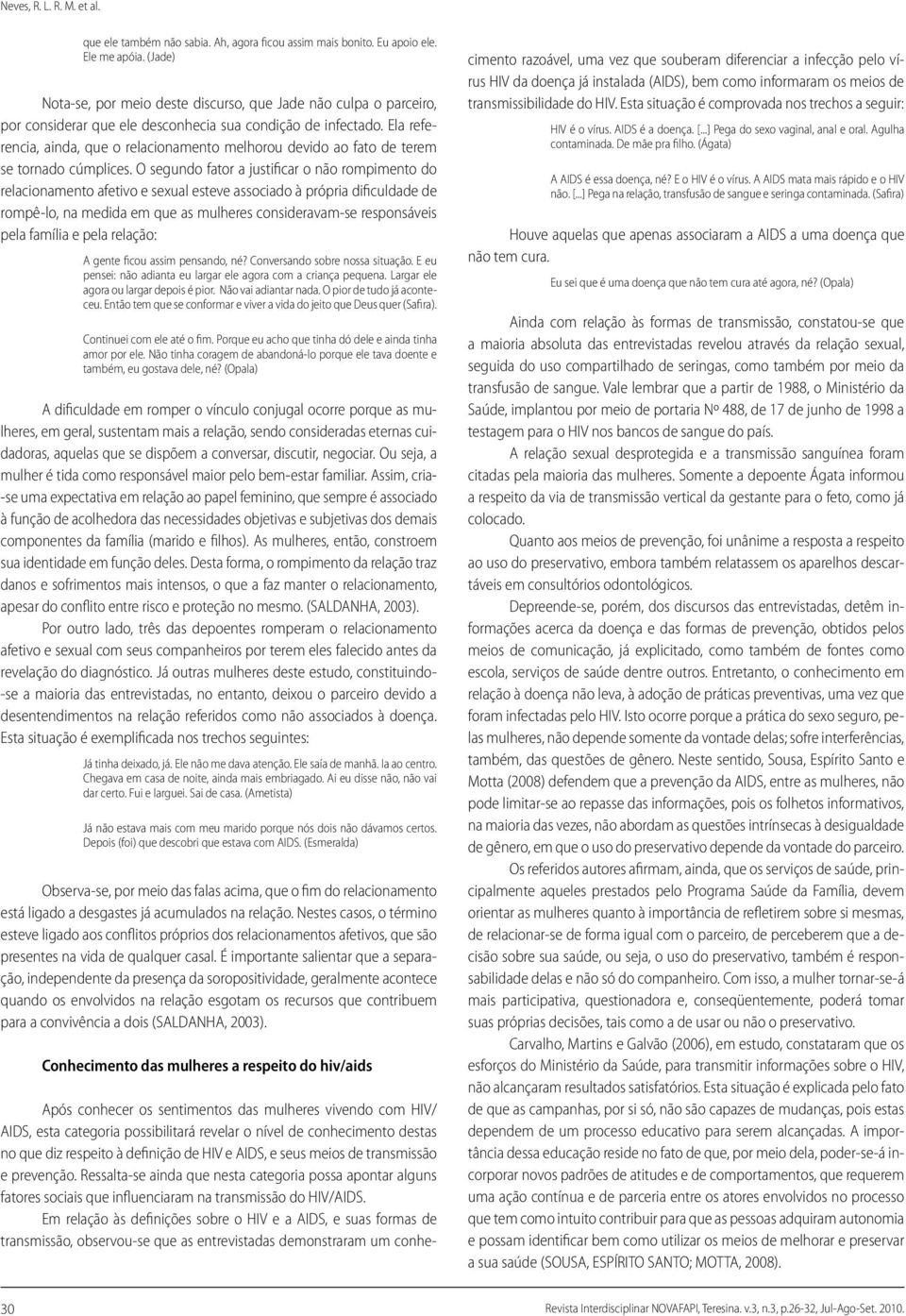 Ela referencia, ainda, que o relacionamento melhorou devido ao fato de terem se tornado cúmplices.