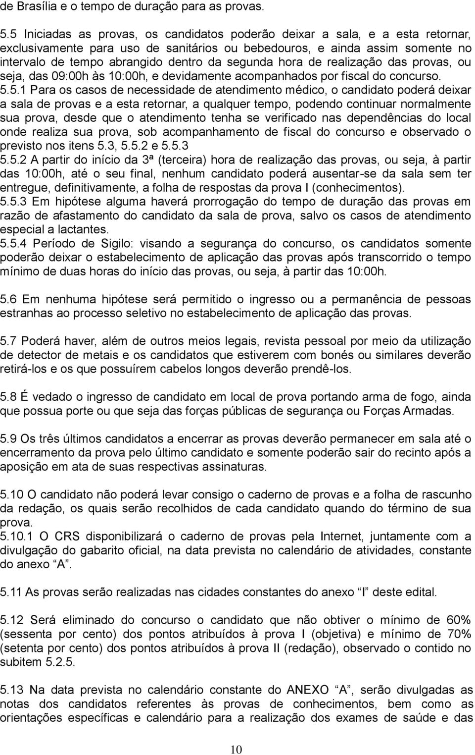 segunda hora de realização das provas, ou seja, das 09:00h às 10:00h, e devidamente acompanhados por fiscal do concurso. 5.