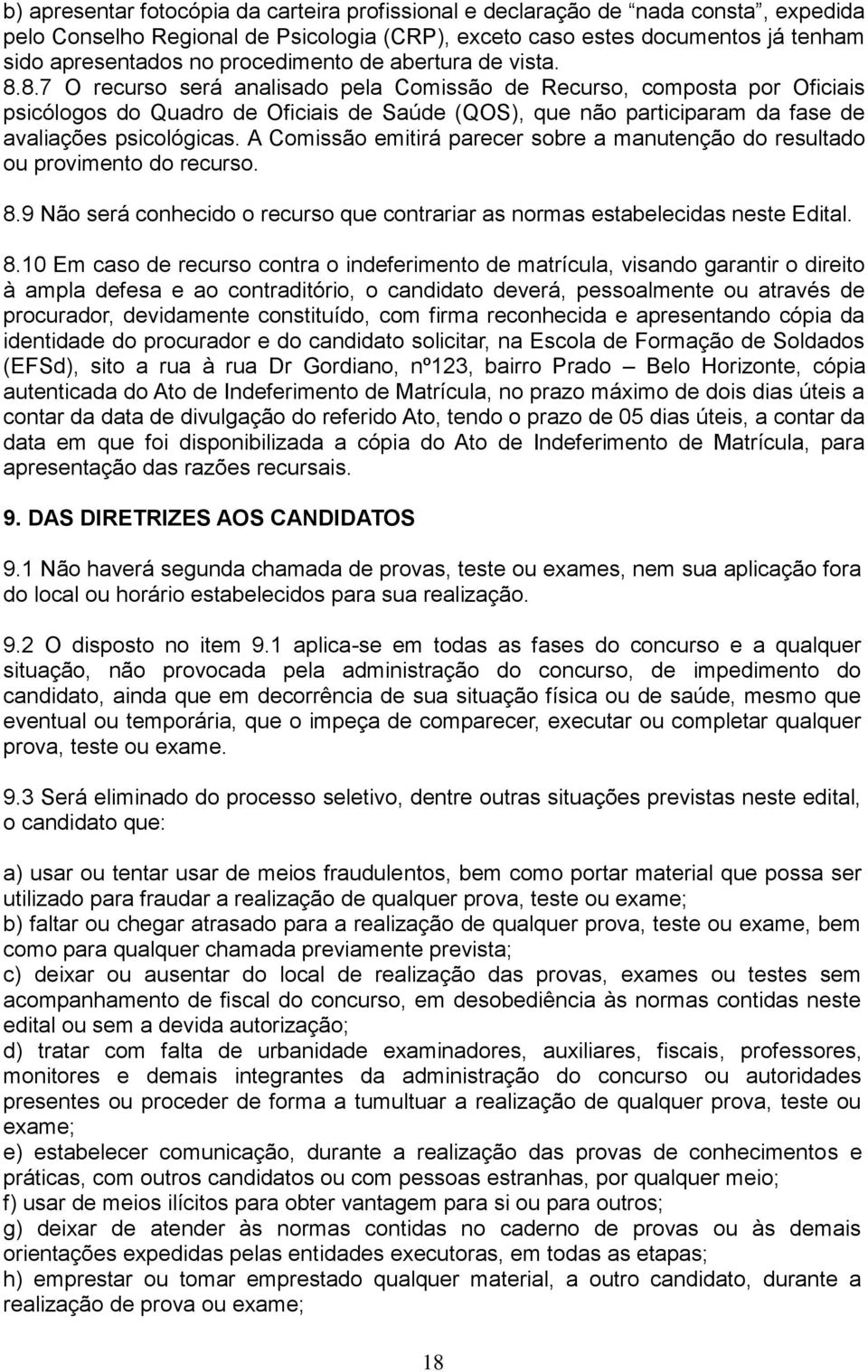 8.7 O recurso será analisado pela Comissão de Recurso, composta por Oficiais psicólogos do Quadro de Oficiais de Saúde (QOS), que não participaram da fase de avaliações psicológicas.