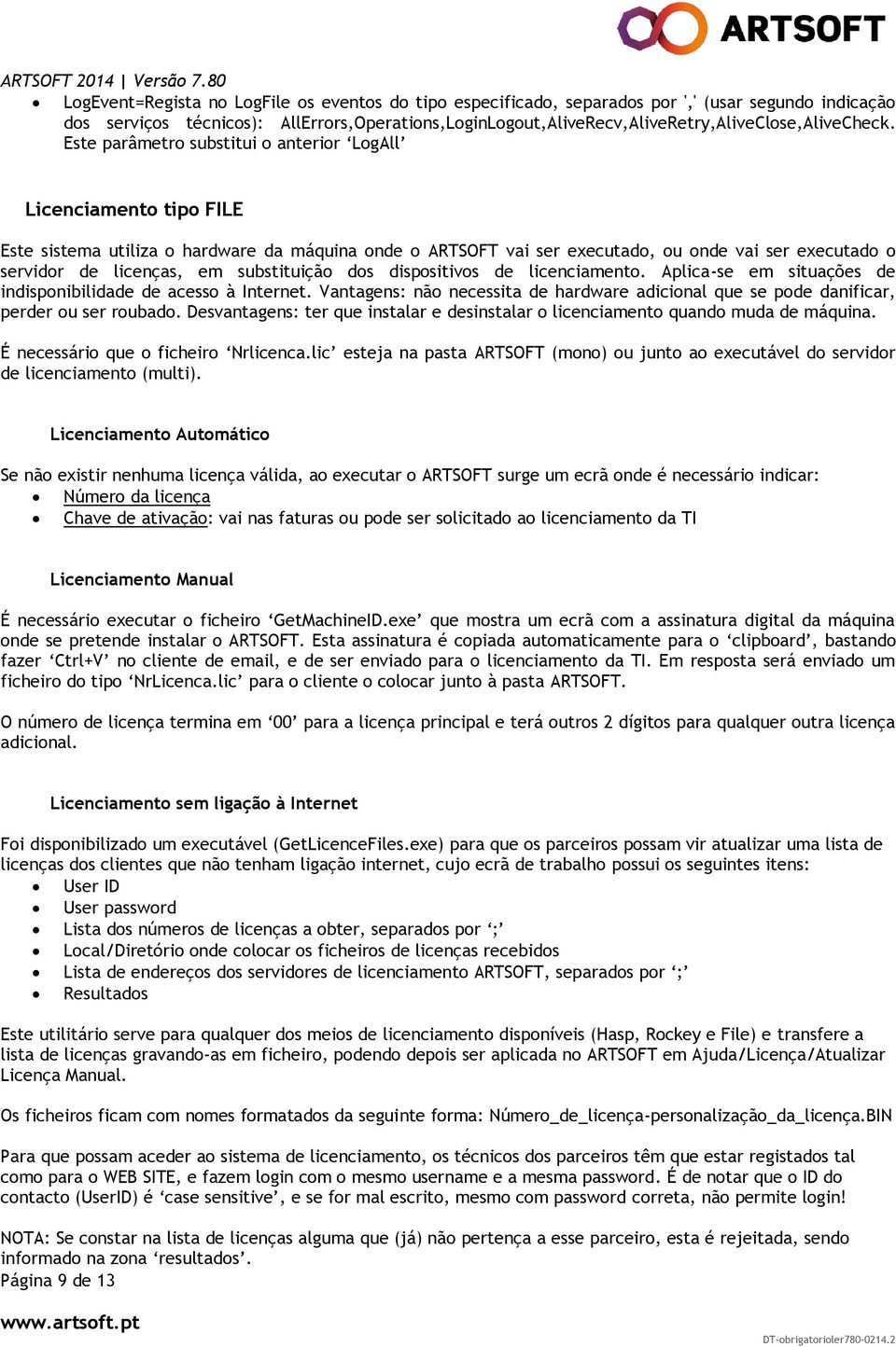 Este parâmetro substitui o anterior LogAll Licenciamento tipo FILE Este sistema utiliza o hardware da máquina onde o ARTSOFT vai ser executado, ou onde vai ser executado o servidor de licenças, em