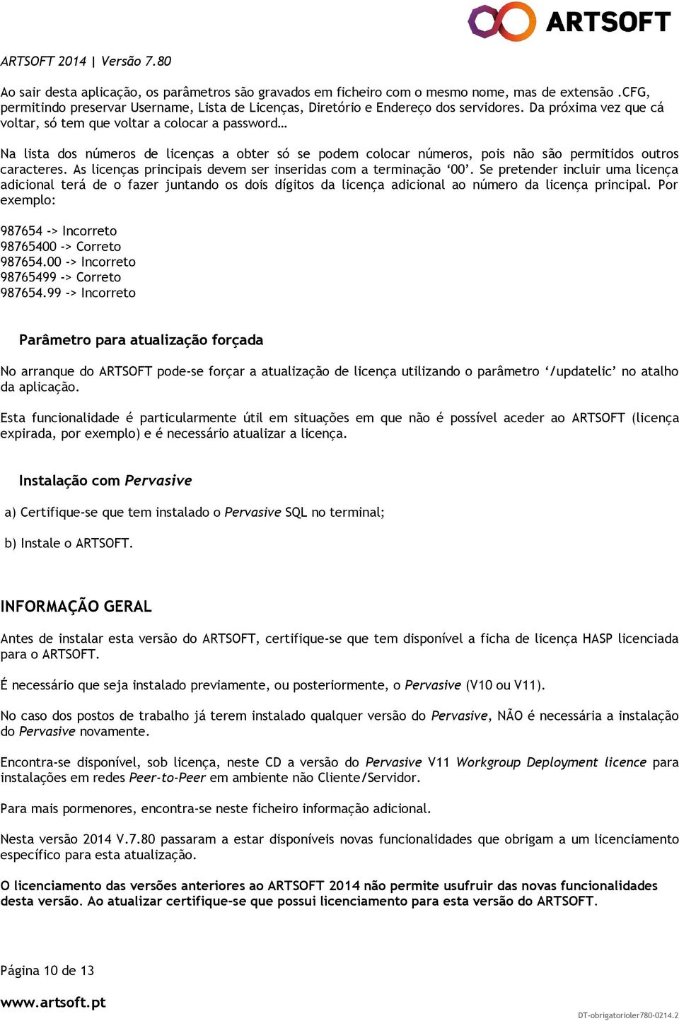 As licenças principais devem ser inseridas com a terminação 00. Se pretender incluir uma licença adicional terá de o fazer juntando os dois dígitos da licença adicional ao número da licença principal.