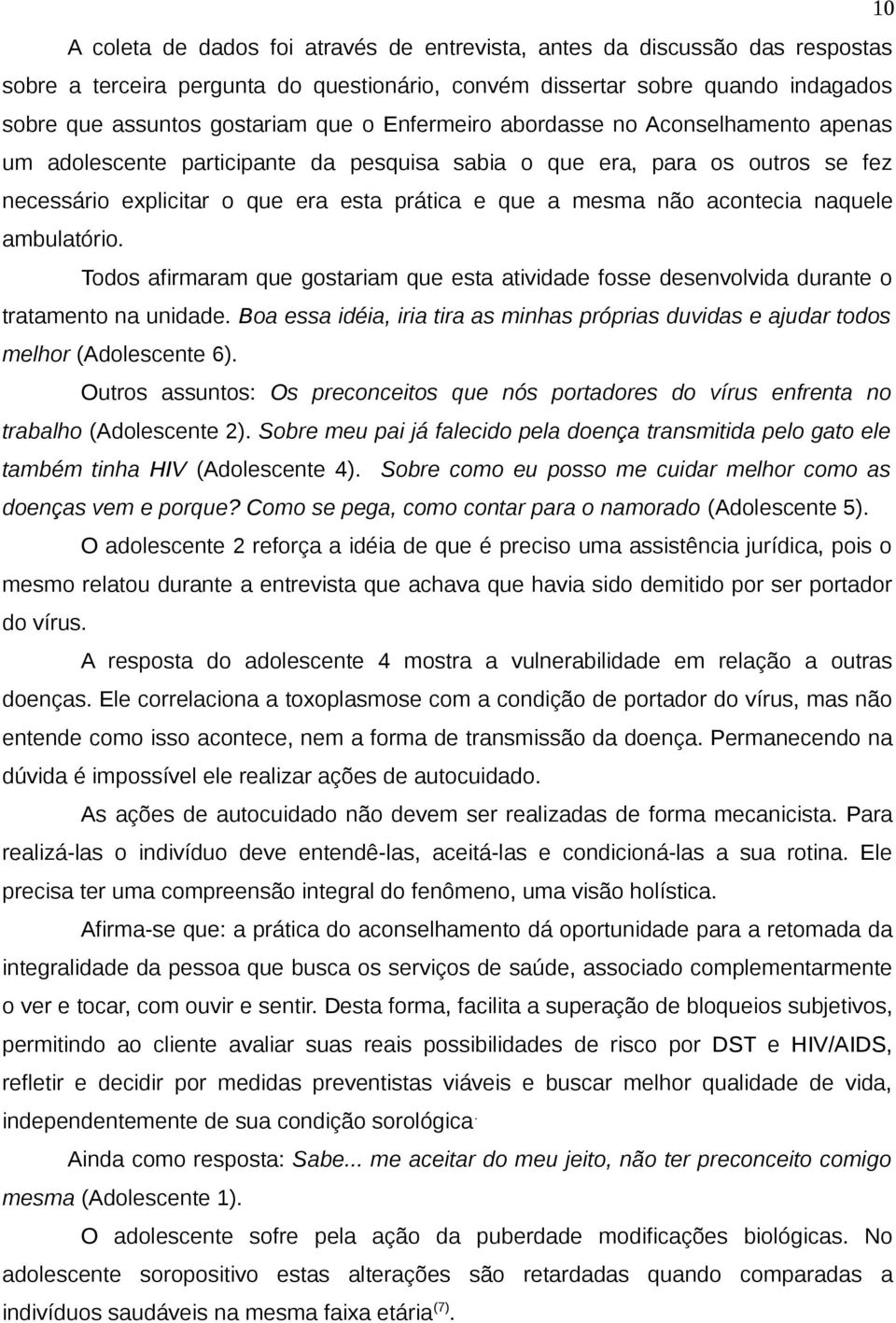 naquele ambulatório. Todos afirmaram que gostariam que esta atividade fosse desenvolvida durante o tratamento na unidade.