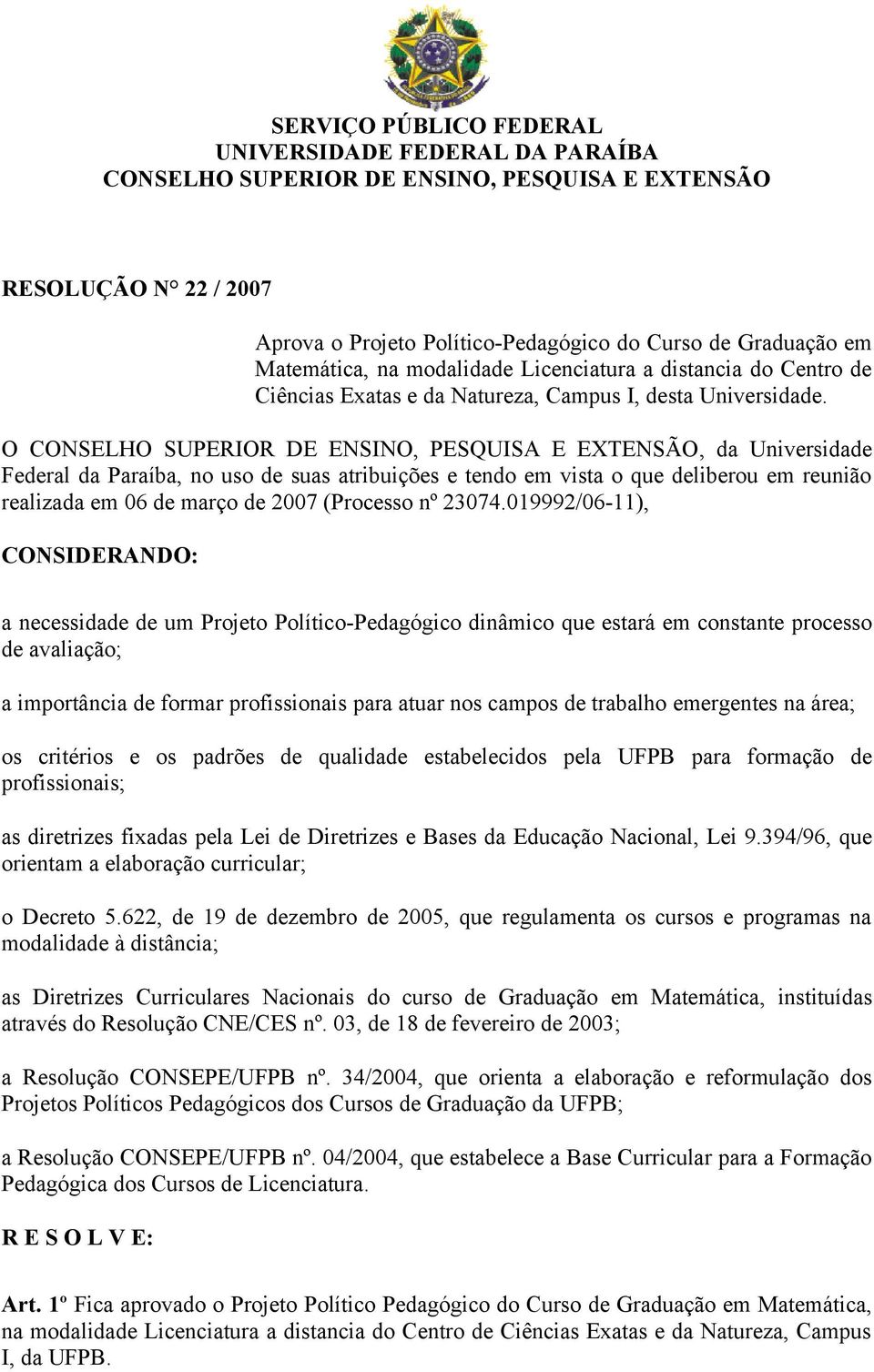 O CONSELHO SUPERIOR DE ENSINO, PESQUISA E EXTENSÃO, da Universidade Federal da Paraíba, no uso de suas atribuições e tendo em vista o que deliberou em reunião realizada em 06 de março de 2007