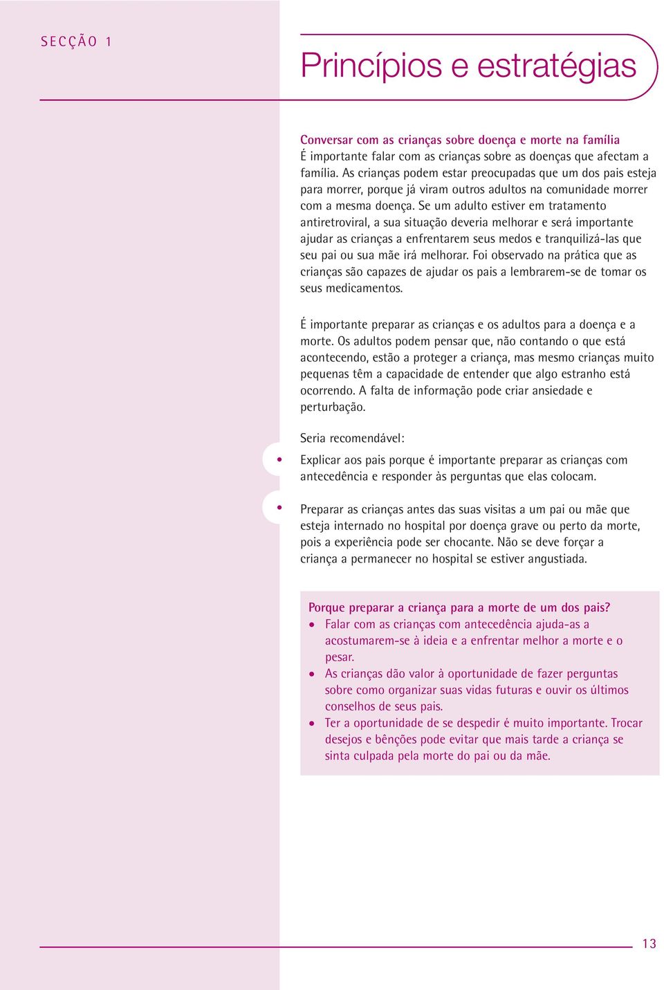 Se um adulto estiver em tratamento antiretroviral, a sua situação deveria melhorar e será importante ajudar as crianças a enfrentarem seus medos e tranquilizá-las que seu pai ou sua mãe irá melhorar.