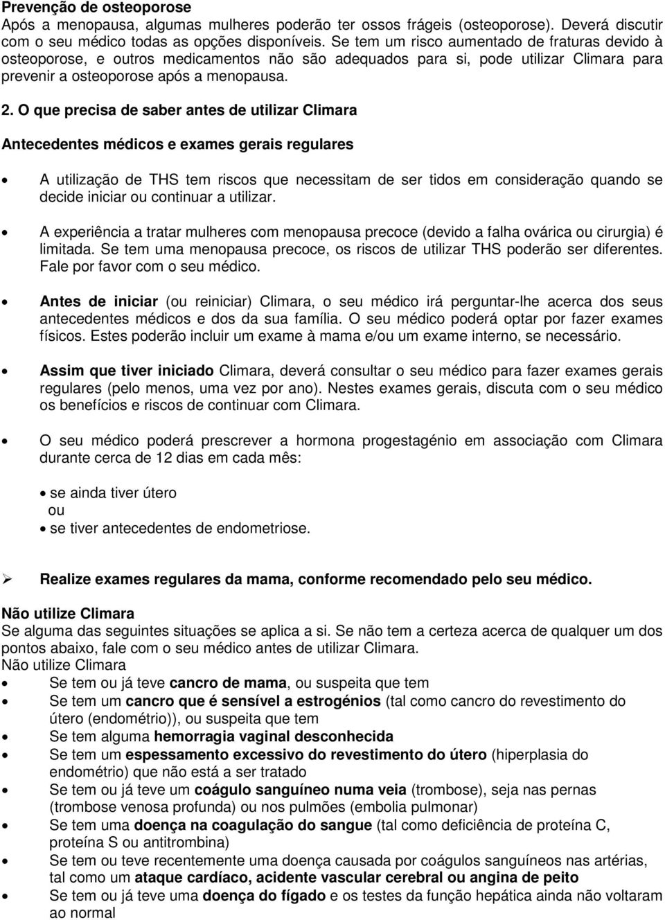 O que precisa de saber antes de utilizar Climara Antecedentes médicos e exames gerais regulares A utilização de THS tem riscos que necessitam de ser tidos em consideração quando se decide iniciar ou