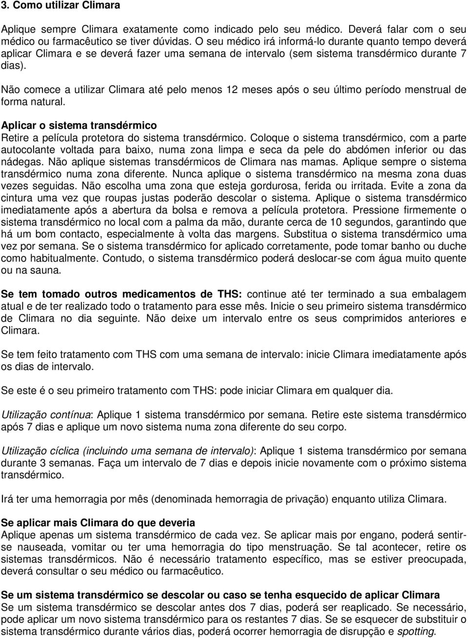 Não comece a utilizar Climara até pelo menos 12 meses após o seu último período menstrual de forma natural. Aplicar o sistema transdérmico Retire a película protetora do sistema transdérmico.