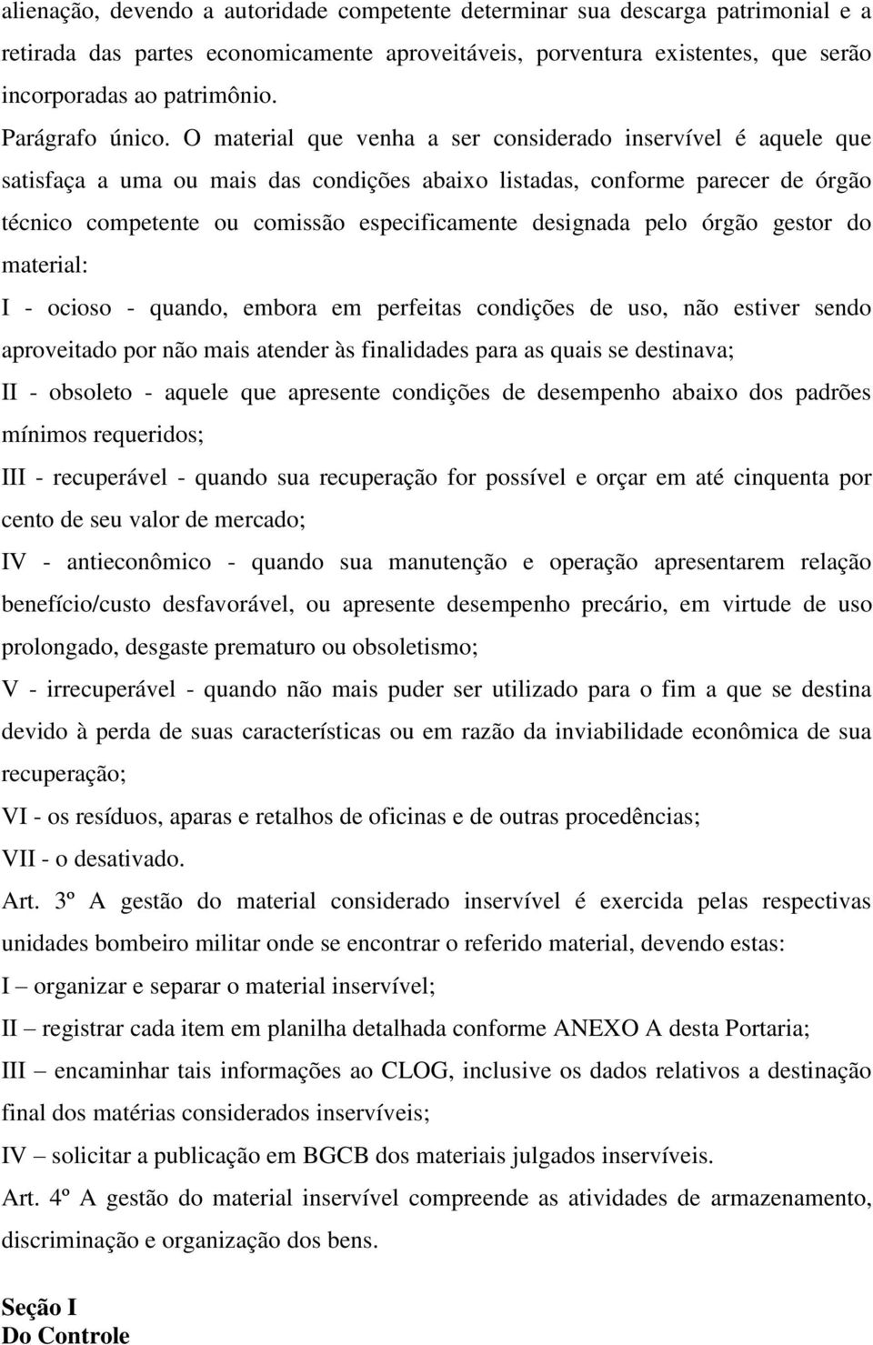 O material que venha a ser considerado inservível é aquele que satisfaça a uma ou mais das condições abaixo listadas, conforme parecer de órgão técnico competente ou comissão especificamente