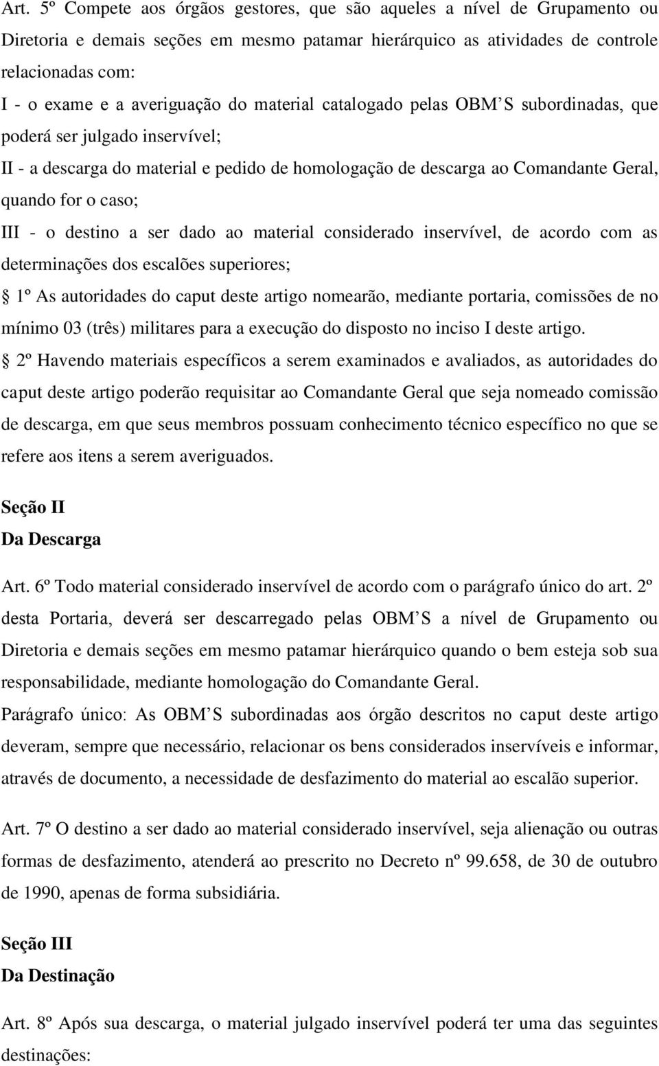 III - o destino a ser dado ao material considerado inservível, de acordo com as determinações dos escalões superiores; 1º As autoridades do caput deste artigo nomearão, mediante portaria, comissões