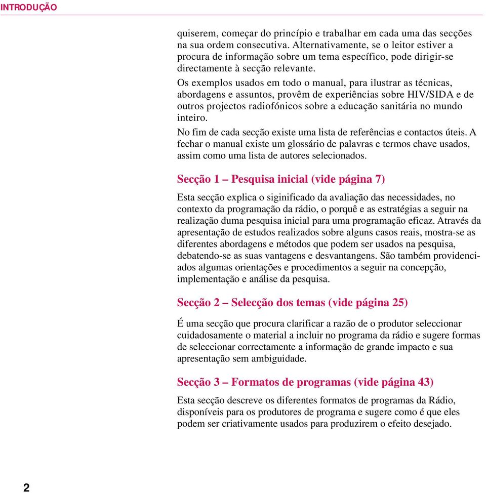 Os exemplos usados em todo o manual, para ilustrar as técnicas, abordagens e assuntos, provêm de experiências sobre HIV/SIDA e de outros projectos radiofónicos sobre a educação sanitária no mundo