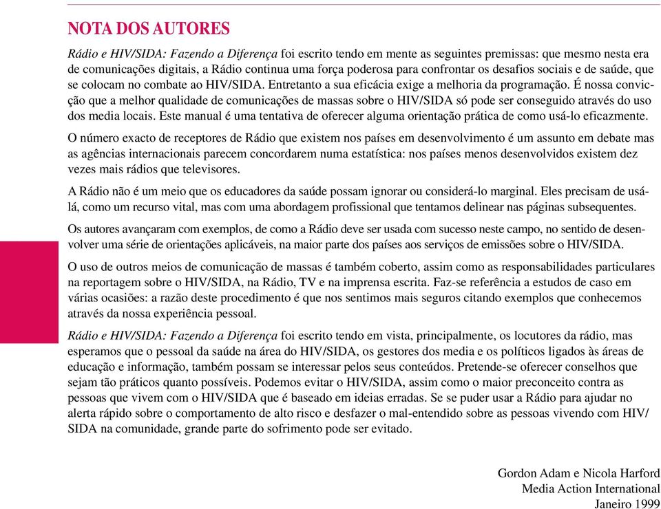 É nossa convicção que a melhor qualidade de comunicações de massas sobre o HIV/SIDA só pode ser conseguido através do uso dos media locais.