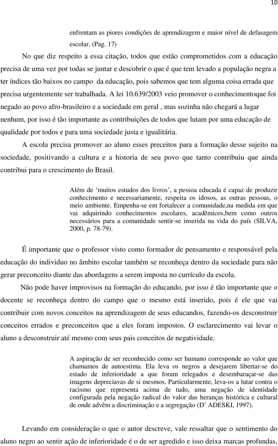 baixos no campo da educação, pois sabemos que tem alguma coisa errada que precisa urgentemente ser trabalhada. A lei 10.