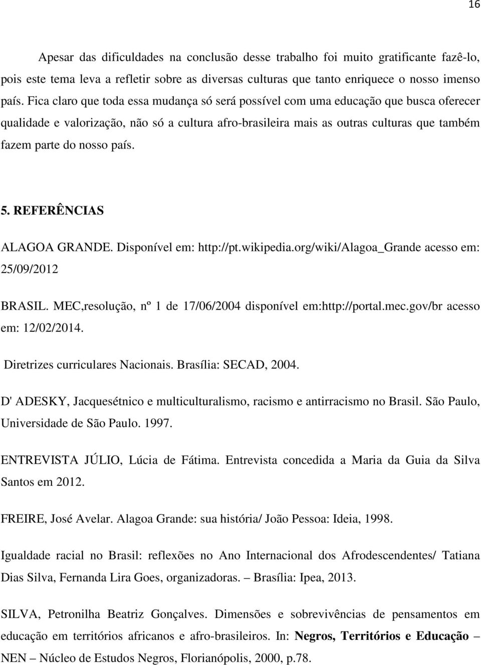 país. 5. REFERÊNCIAS ALAGOA GRANDE. Disponível em: http://pt.wikipedia.org/wiki/alagoa_grande acesso em: 25/09/2012 BRASIL. MEC,resolução, nº 1 de 17/06/2004 disponível em:http://portal.mec.