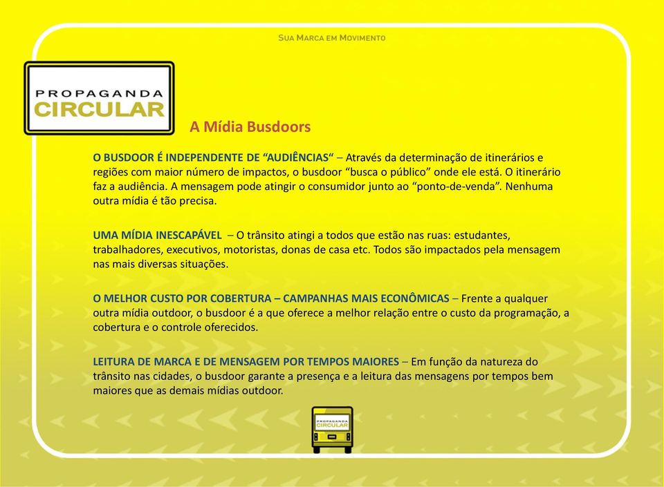 UMA MÍDIA INESCAPÁVEL O trânsito atingi a todos que estão nas ruas: estudantes, trabalhadores, executivos, motoristas, donas de casa etc.