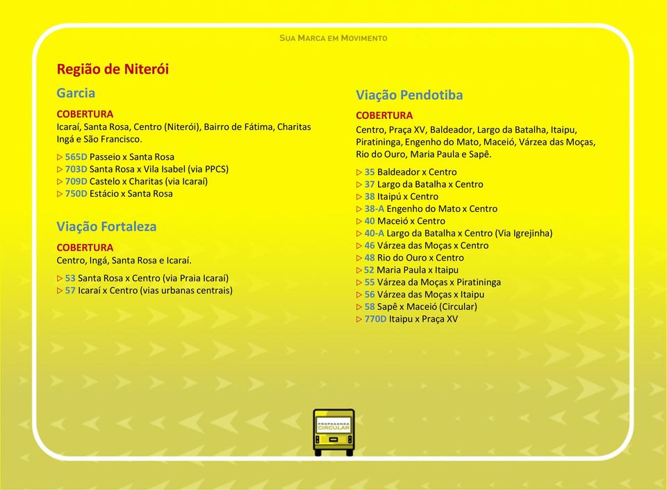 w 53 Santa Rosa x Centro (via Praia Icaraí) w 57 Icaraí x Centro (vias urbanas centrais) Viação Pendotiba Centro, Praça XV, Baldeador, Largo da Batalha, Itaipu, Piratininga, Engenho do Mato, Maceió,