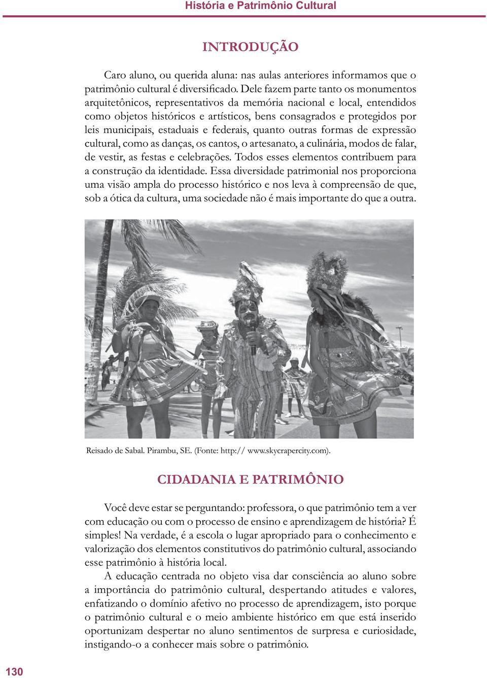 estaduais e federais, quanto outras formas de expressão cultural, como as danças, os cantos, o artesanato, a culinária, modos de falar, de vestir, as festas e celebrações.