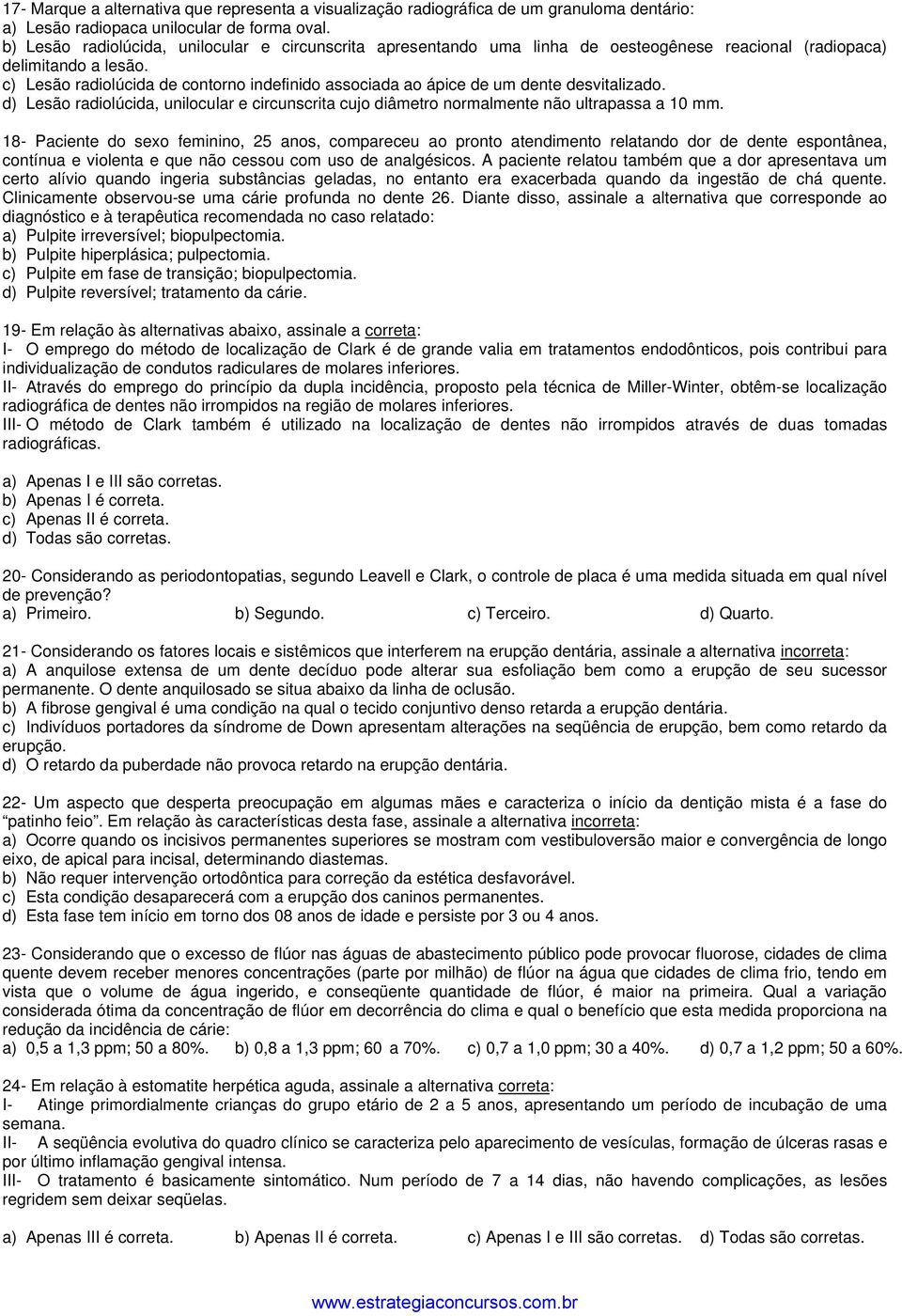 c) Lesão radiolúcida de contorno indefinido associada ao ápice de um dente desvitalizado. d) Lesão radiolúcida, unilocular e circunscrita cujo diâmetro normalmente não ultrapassa a 10 mm.