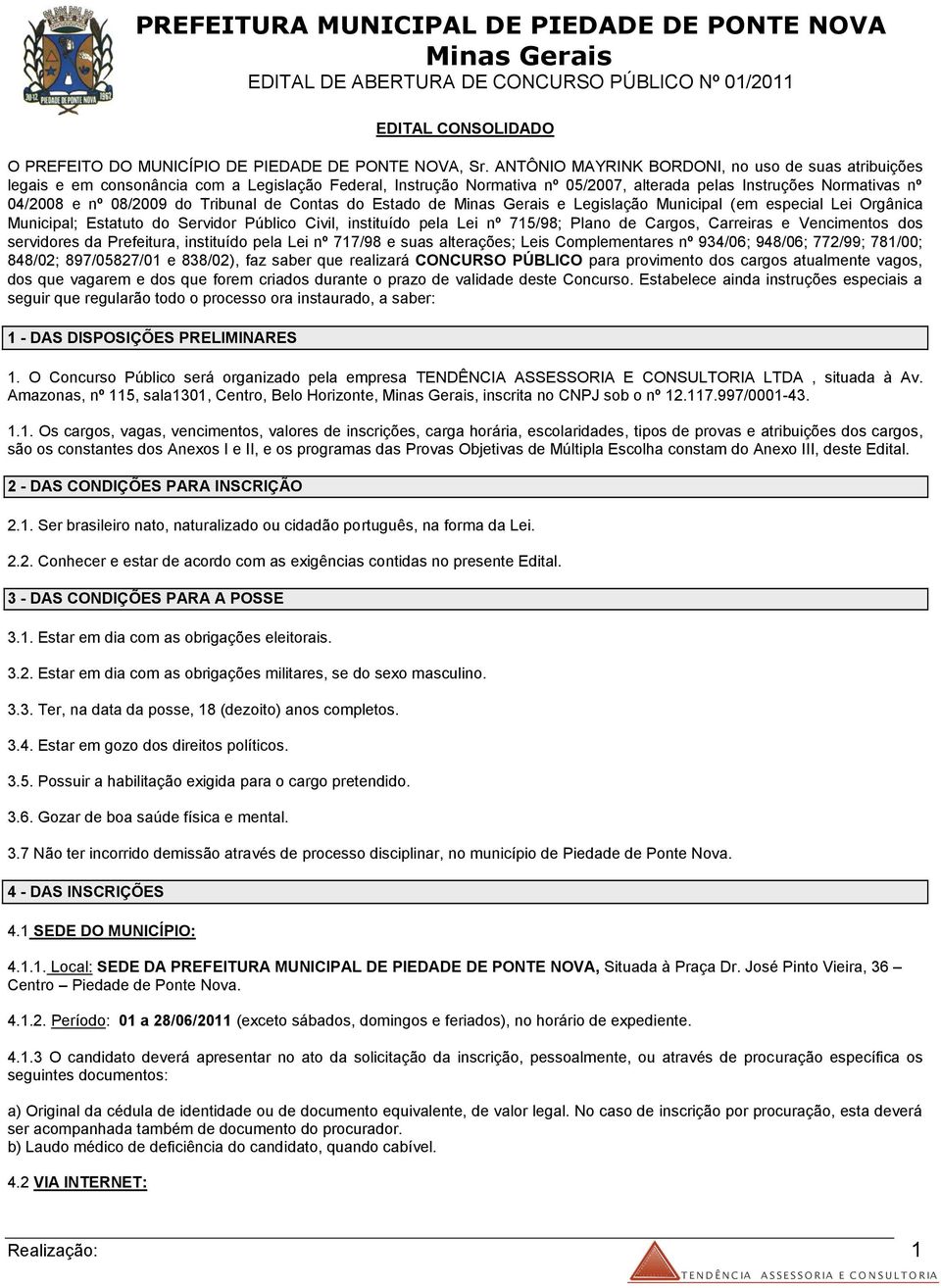 Tribunal de Contas do Estado de e Legislação Municipal (em especial Lei Orgânica Municipal; Estatuto do Servidor Público Civil, instituído pela Lei nº 715/98; Plano de Cargos, Carreiras e Vencimentos