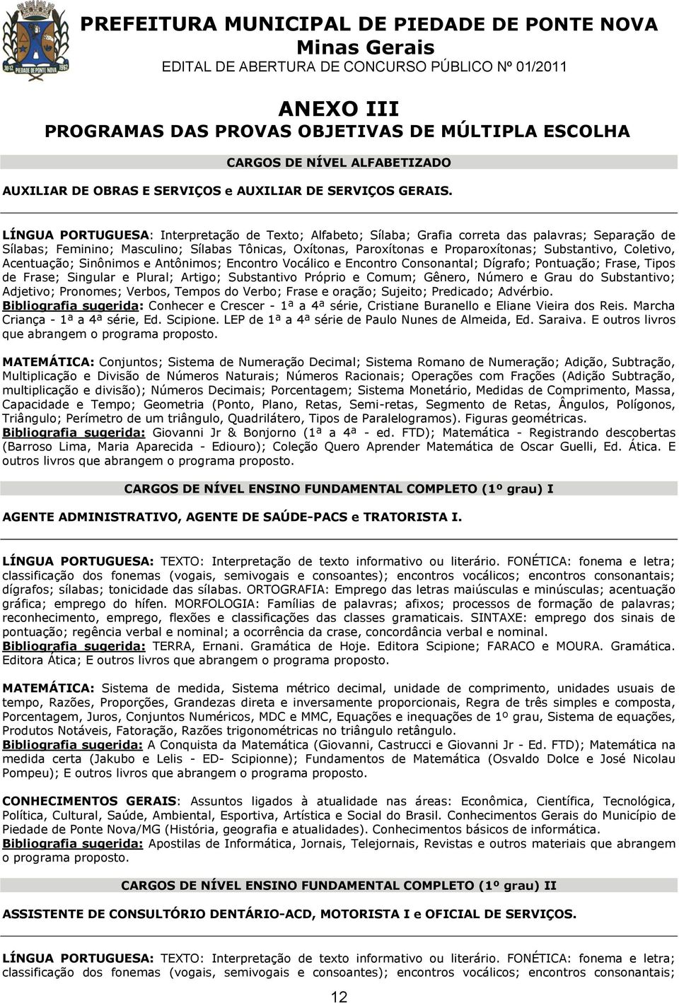 Substantivo, Coletivo, Acentuação; Sinônimos e Antônimos; Encontro Vocálico e Encontro Consonantal; Dígrafo; Pontuação; Frase, Tipos de Frase; Singular e Plural; Artigo; Substantivo Próprio e Comum;