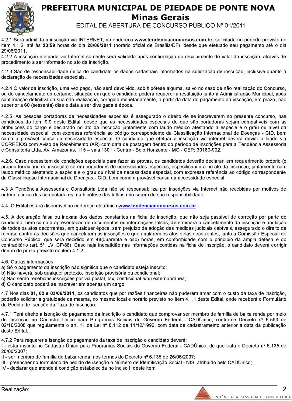 4.2.4 O valor da inscrição, uma vez pago, não será devolvido, sob hipótese alguma, salvo no caso de não realização do Concurso, ou do cancelamento do certame, situação em que o candidato poderá