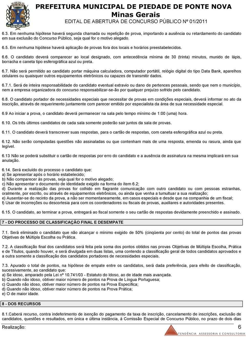 Em nenhuma hipótese haverá aplicação de provas fora dos locais e horários preestabelecidos. 6.