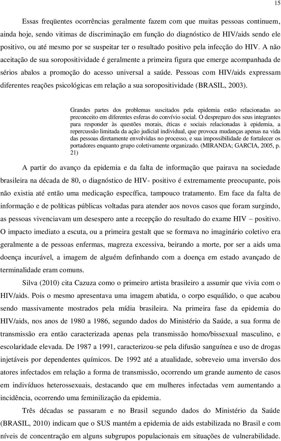 A não aceitação de sua soropositividade é geralmente a primeira figura que emerge acompanhada de sérios abalos a promoção do acesso universal a saúde.