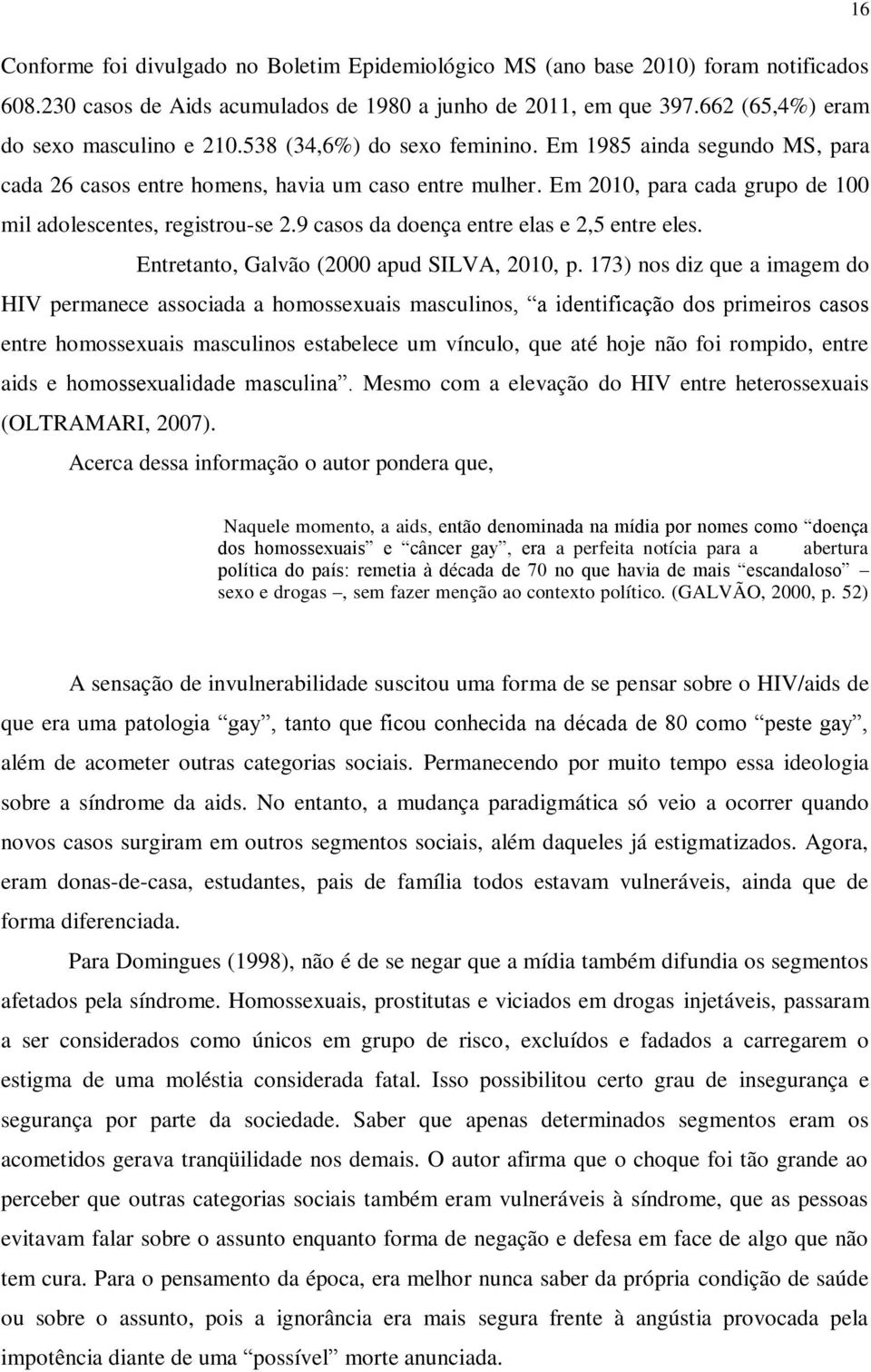 9 casos da doença entre elas e 2,5 entre eles. Entretanto, Galvão (2000 apud SILVA, 2010, p.