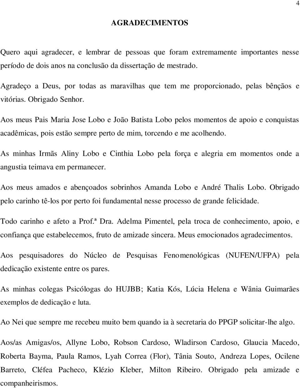 Aos meus Pais Maria Jose Lobo e João Batista Lobo pelos momentos de apoio e conquistas acadêmicas, pois estão sempre perto de mim, torcendo e me acolhendo.