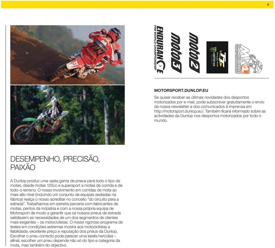 Também ficará informado sobre as actividades da Dunlop nos desportos motorizados por todo o mundo.