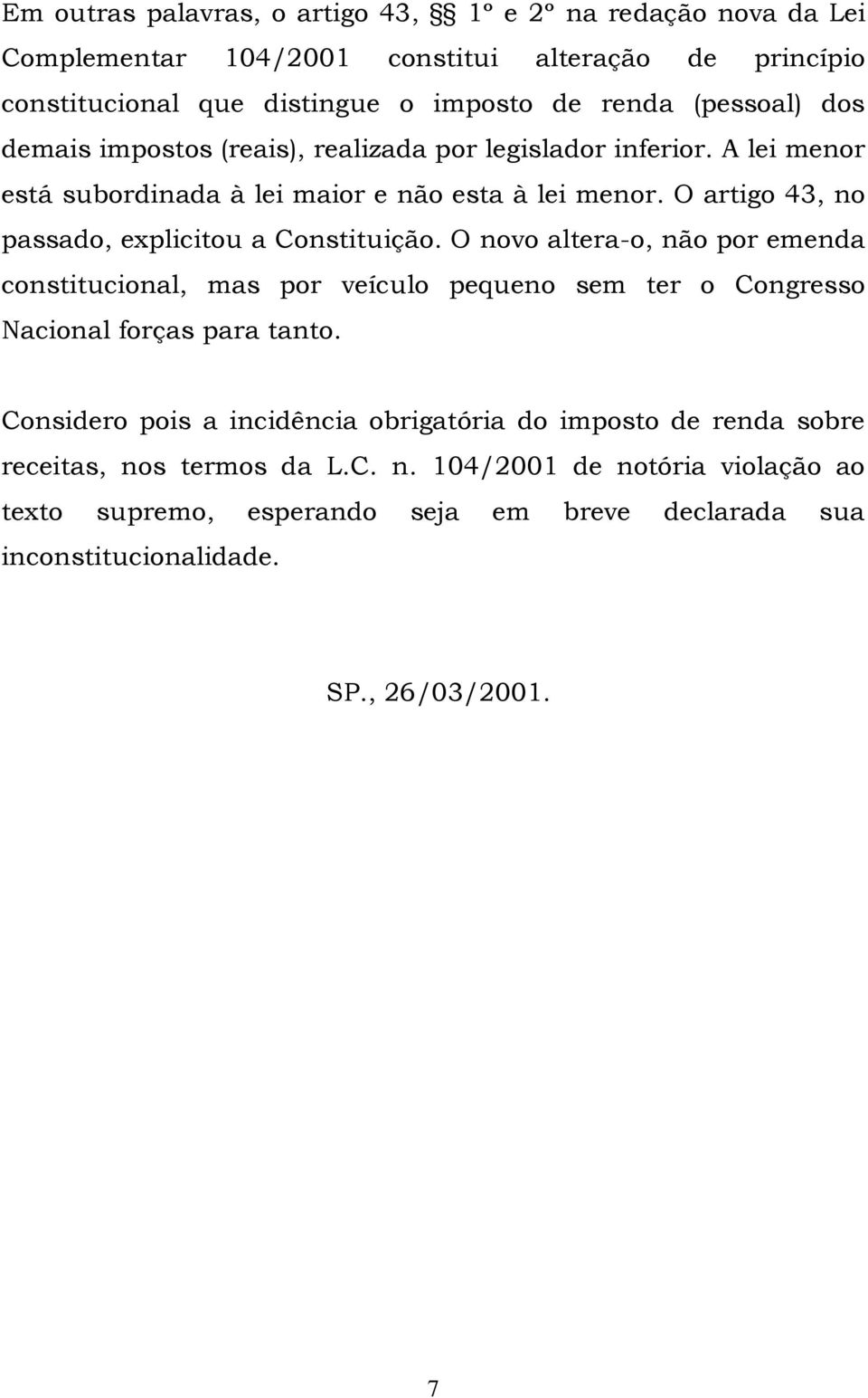 O artigo 43, no passado, explicitou a Constituição. O novo altera-o, não por emenda constitucional, mas por veículo pequeno sem ter o Congresso Nacional forças para tanto.