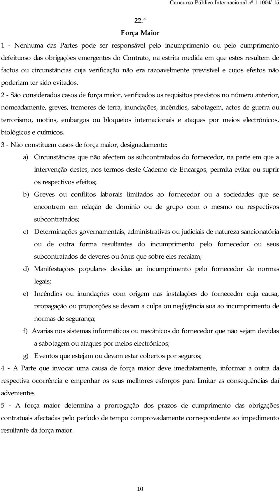 2 - São considerados casos de força maior, verificados os requisitos previstos no número anterior, nomeadamente, greves, tremores de terra, inundações, incêndios, sabotagem, actos de guerra ou