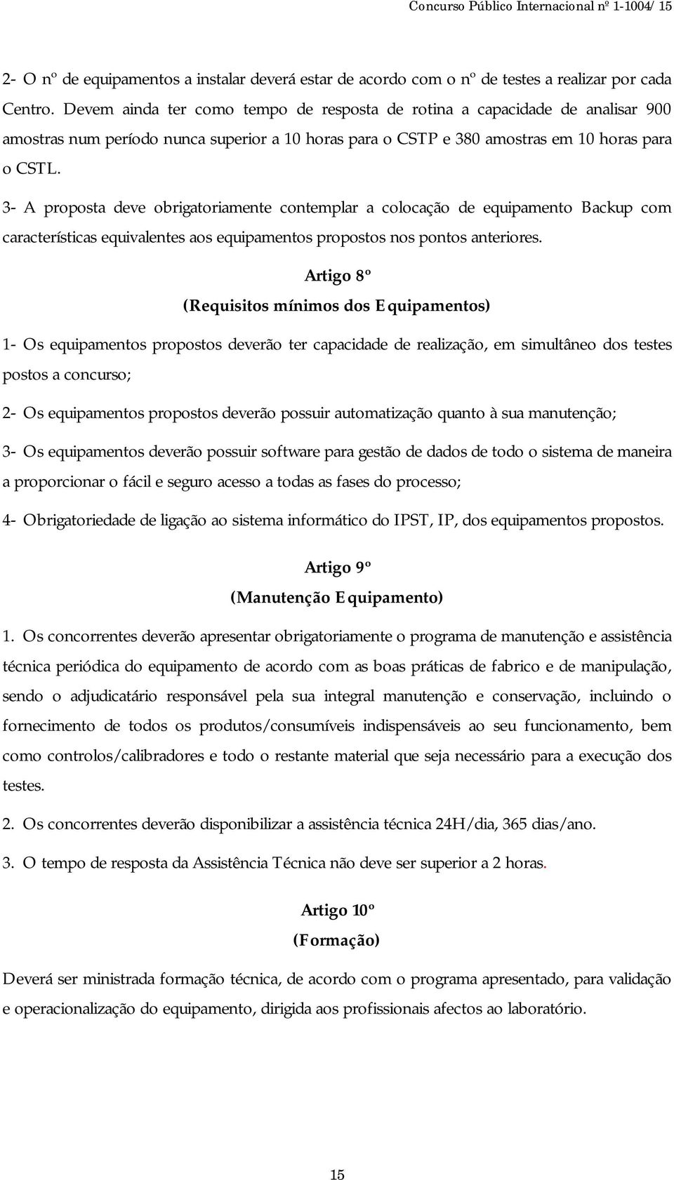 3- A proposta deve obrigatoriamente contemplar a colocação de equipamento Backup com características equivalentes aos equipamentos propostos nos pontos anteriores.