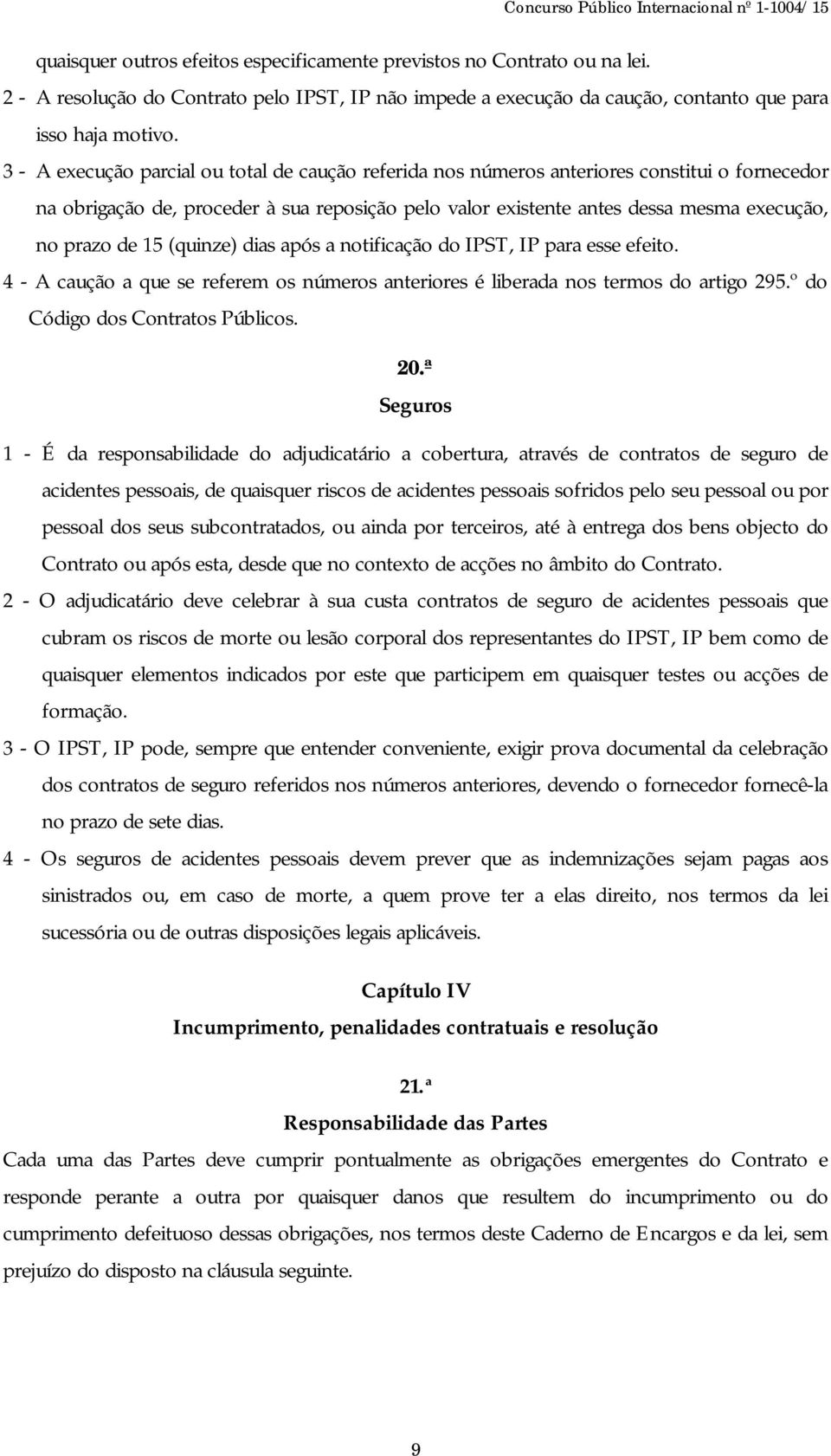 15 (quinze) dias após a notificação do IPST, IP para esse efeito. 4 - A caução a que se referem os números anteriores é liberada nos termos do artigo 295.º do Código dos Contratos Públicos. 20.