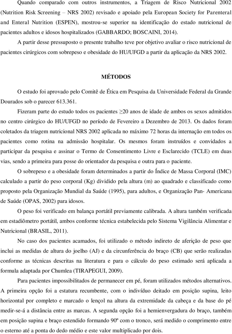 A partir desse pressuposto o presente trabalho teve por objetivo avaliar o risco nutricional de pacientes cirúrgicos com sobrepeso e obesidade do HU/UFGD a partir da aplicação da NRS 2002.