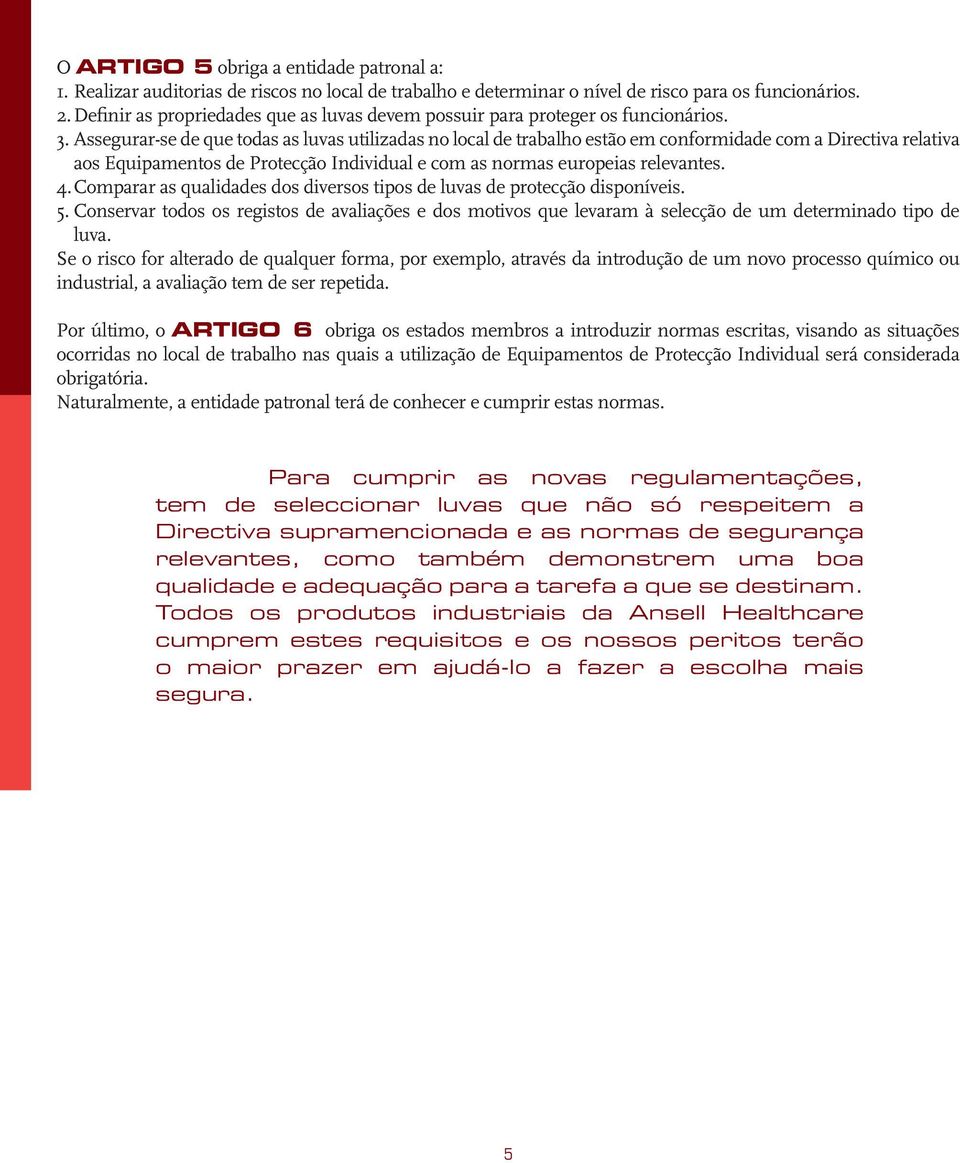 Assegurar-se de que todas as luvas utilizadas no local de trabalho estão em conformidade com a Directiva relativa aos Equipamentos de Protecção Individual e com as normas europeias relevantes. 4.