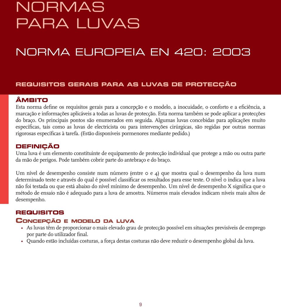 Algumas luvas concebidas para aplicações muito específicas, tais como as luvas de electricista ou para intervenções cirúrgicas, são regidas por outras normas rigorosas específicas à tarefa.