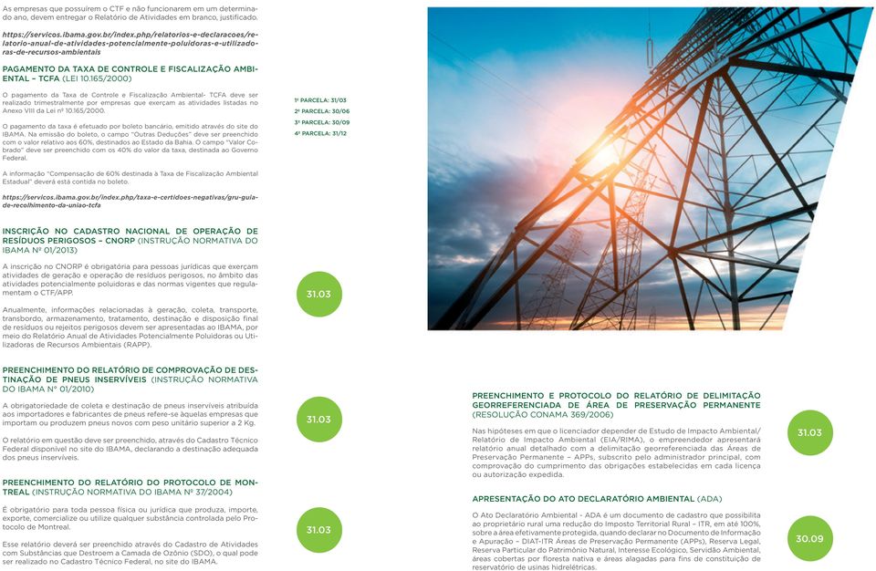 165/2000) O pagamento da Taxa de Controle e Fiscalização Ambiental- TCFA deve ser realizado trimestralmente por empresas que exerçam as atividades listadas no Anexo VIII da Lei nº 10.165/2000. O pagamento da taxa é efetuado por boleto bancário, emitido através do site do IBAMA.