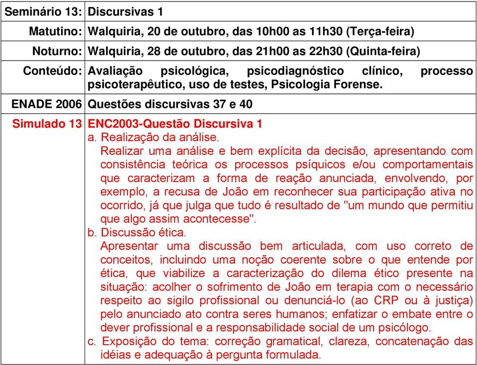 Realizar uma análise e bem explícita da decisão, apresentando com consistência teórica os processos psíquicos e/ou comportamentais que caracterizam a forma de reação anunciada, envolvendo, por