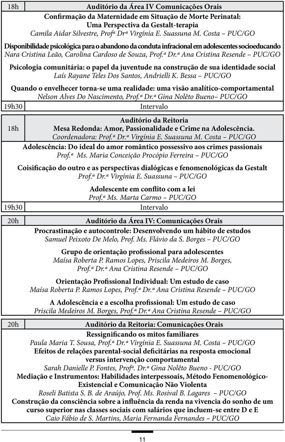 ª Ana Cristina Resende PUC/GO Psicologia comunitária: o papel da juventude na construção de sua identidade social Laís Rayane Teles Dos Santos, Andrielli K.