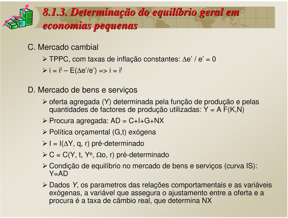 C+I+G+NX Política orçamental (G,t) exógena I = I( Y, q, r) pré-determinado C = C(Y, t, Y e, Ωo, r) pré-determinado Condição de equilíbrio no mercado de bens e serviços (curva