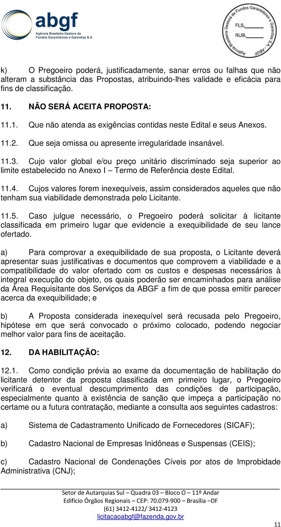 Cujo valor global e/ou preço unitário discriminado seja superior ao limite estabelecido no Anexo I Termo de Referência deste Edital. 11.4.